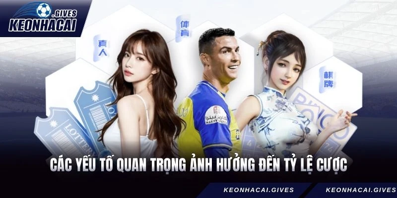 Các yếu tố quan trọng ảnh hưởng đến tỷ lệ cược