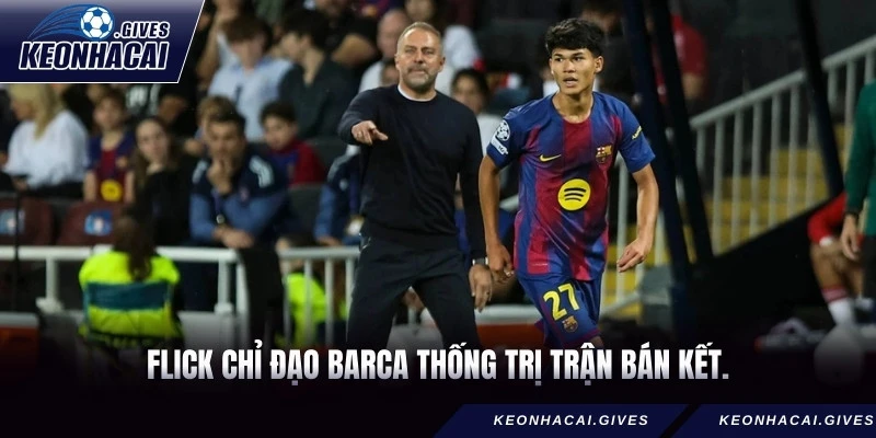 Flick chỉ đạo Barca thống trị trận bán kết.