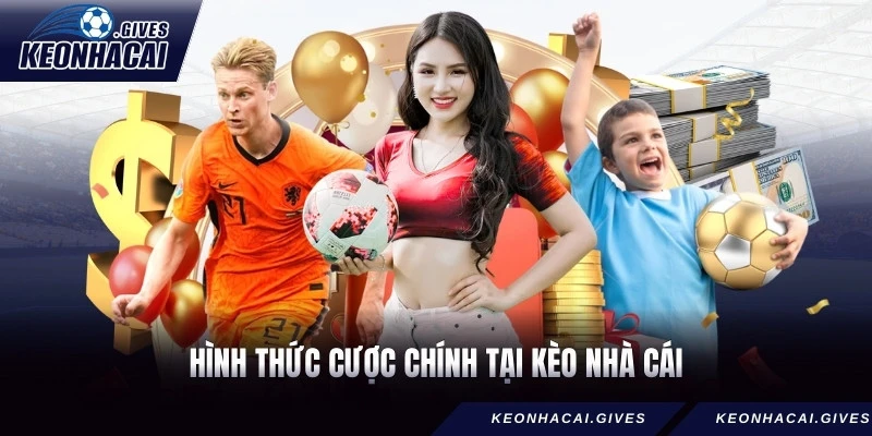 Hình thức cược chính tại Kèo Nhà Cái