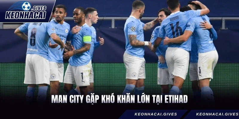 Man City gặp khó khăn lớn tại Etihad