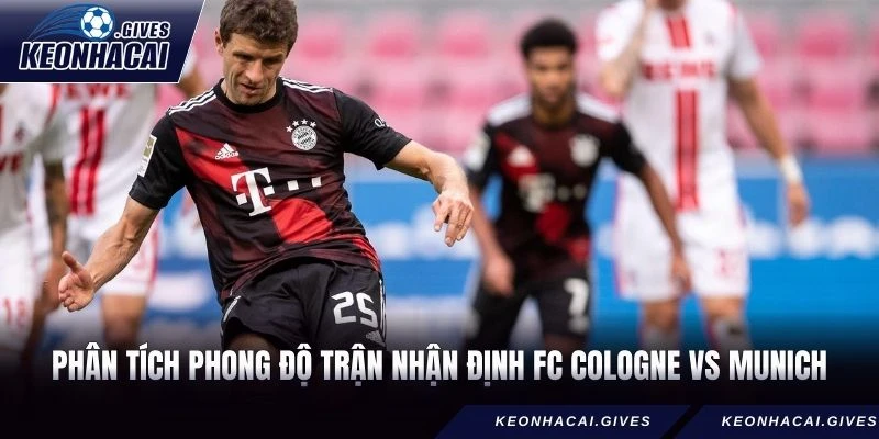 Phân tích phong độ trận Nhận định FC Cologne vs Munich