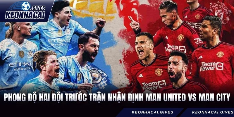 Phong độ hai đội trước trận nhận định Man United vs Man City