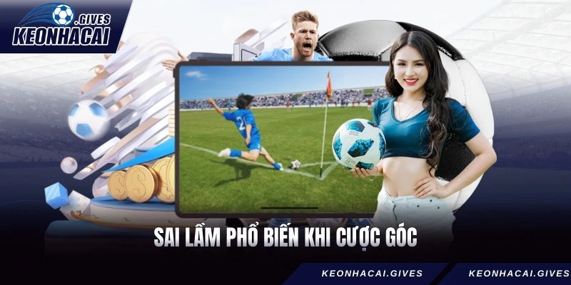 Sai lầm phổ biến khi cược góc