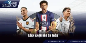 Cách Chọn Kèo An Toàn - Bí Quyết Cược Thắng Lớn