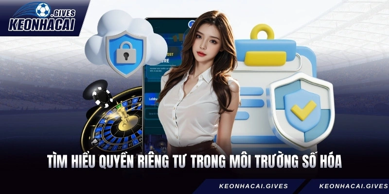 Tìm hiểu quyền riêng tư trong môi trường số hóa