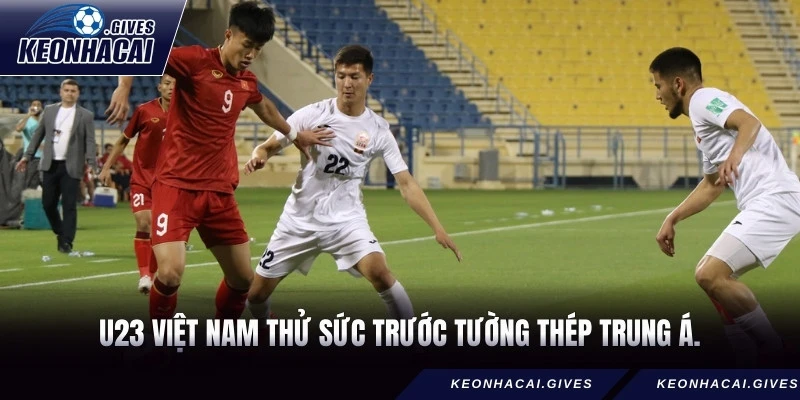 U23 Việt Nam thử sức trước tường thép Trung Á.